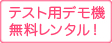 テスト用デモ機の無料レンタル！